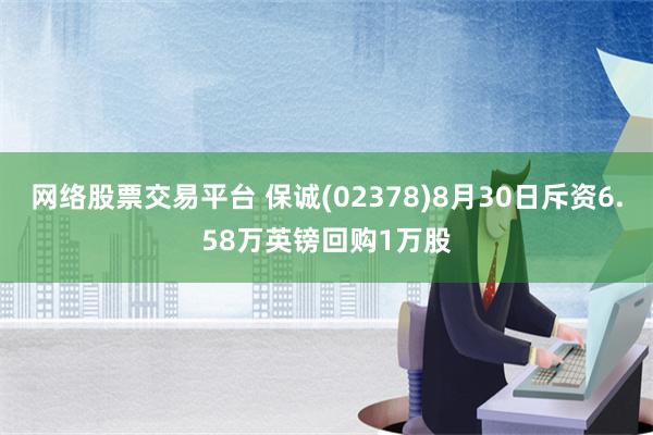 网络股票交易平台 保诚(02378)8月30日斥资6.58万英镑回购1万股