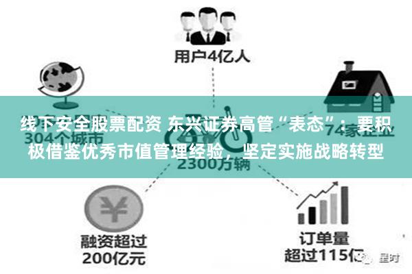 线下安全股票配资 东兴证券高管“表态”：要积极借鉴优秀市值管理经验，坚定实施战略转型