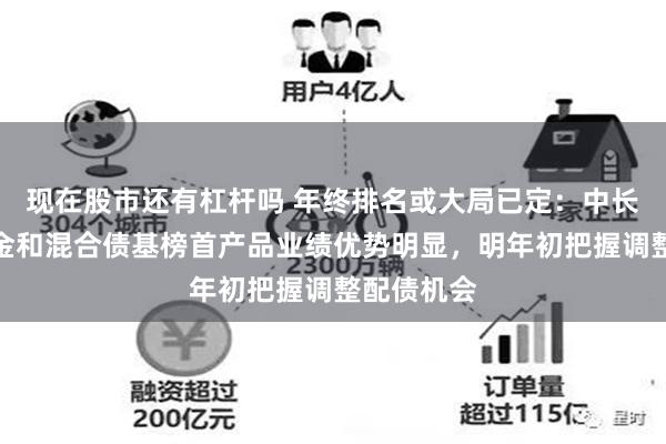 现在股市还有杠杆吗 年终排名或大局已定：中长期纯债基金和混合债基榜首产品业绩优势明显，明年初把握调整配债机会