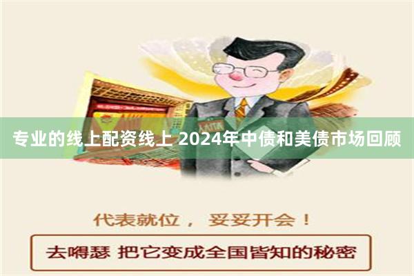 专业的线上配资线上 2024年中债和美债市场回顾